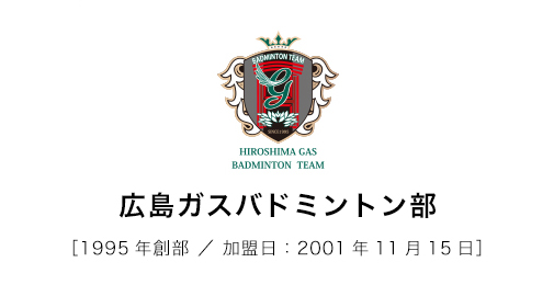 広島ガスバドミントン部1995年創部/加盟日：2001年11月15日